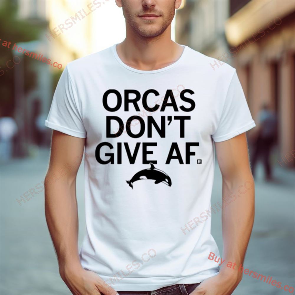 Orcas Don’T Give Af Shirt