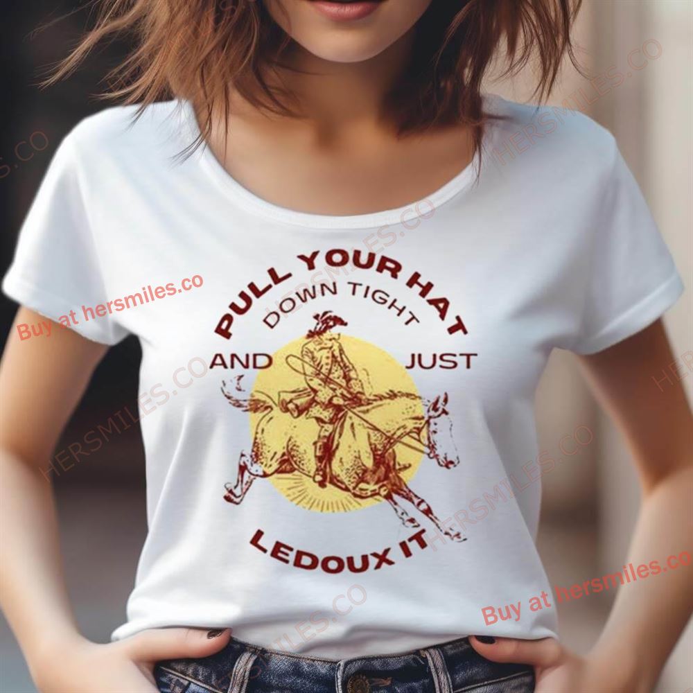 Pull Your Hat Down Tight And Just Ledoux It Shirt Pull Your Hat Down Tight And Just Ledoux It Shirt
