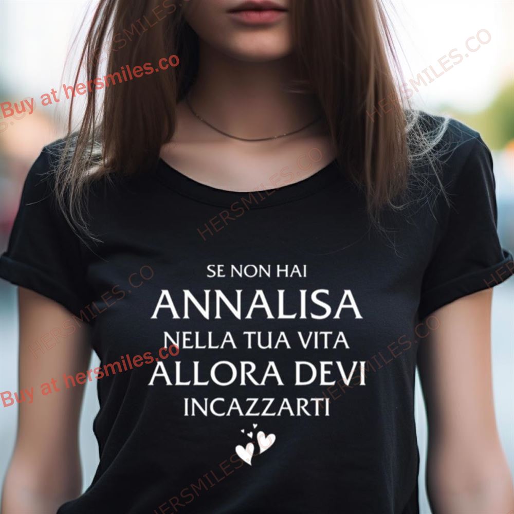 Se Non Hai Annalisa Nella Tua Vita Allora Devi Incazzarti Shirt Se Non Hai Annalisa Nella Tua Vita Allora Devi Incazzarti Shirt