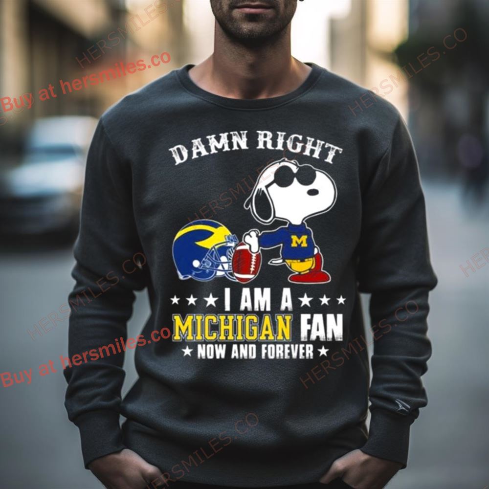Snoopy Damn Right I Am Michigan Wolverines Fan Now And Forever Shirt