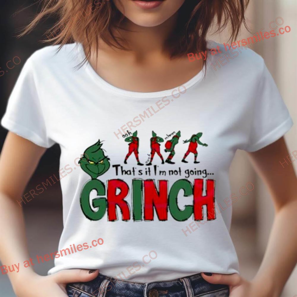 That'S It I'M Not Going Funny Grinch Shirt That'S It I'M Not Going Funny Grinch Shirt