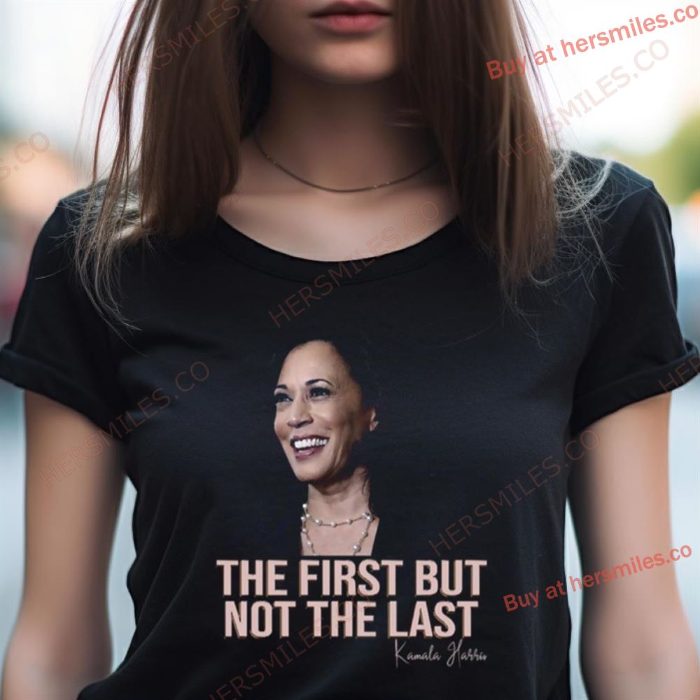The First But Not The Last Kamala Harris Shirt The First But Not The Last Kamala Harris Shirt