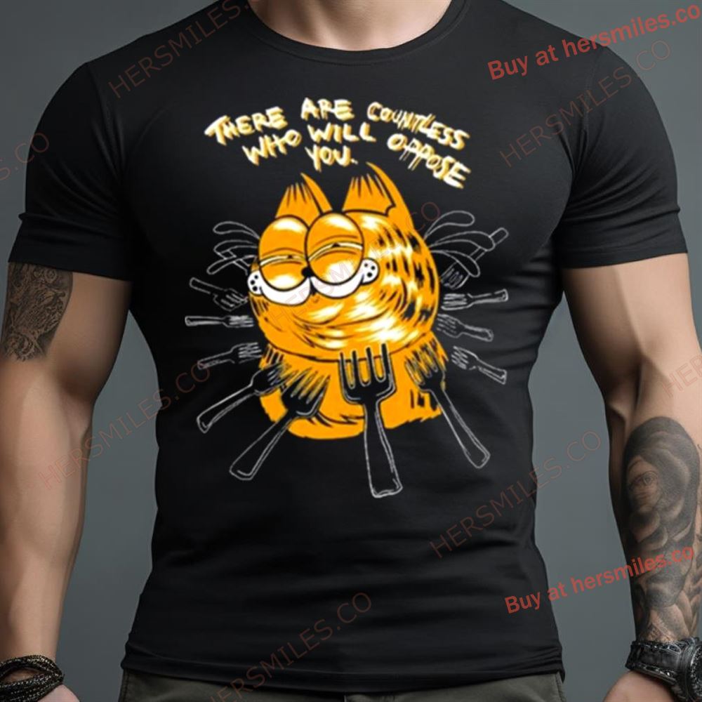 There Are Countless Who Will Oppose You T Shirt