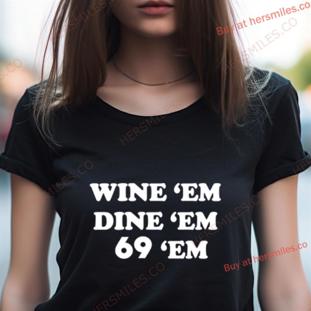 Wine Em Dine Em 69 Em Shirt Wine Em Dine Em 69 Em Shirt
