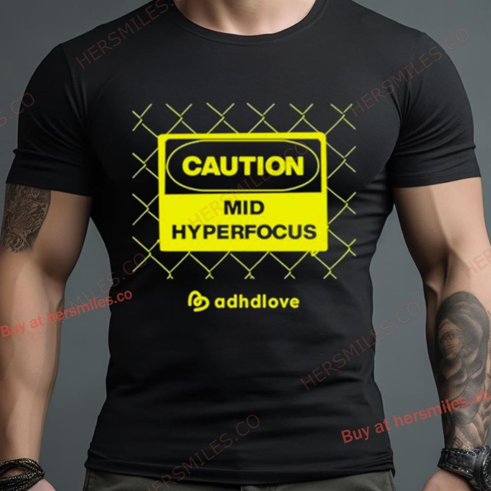 Adhdlove Caution Mid Hyperfocus Shirt