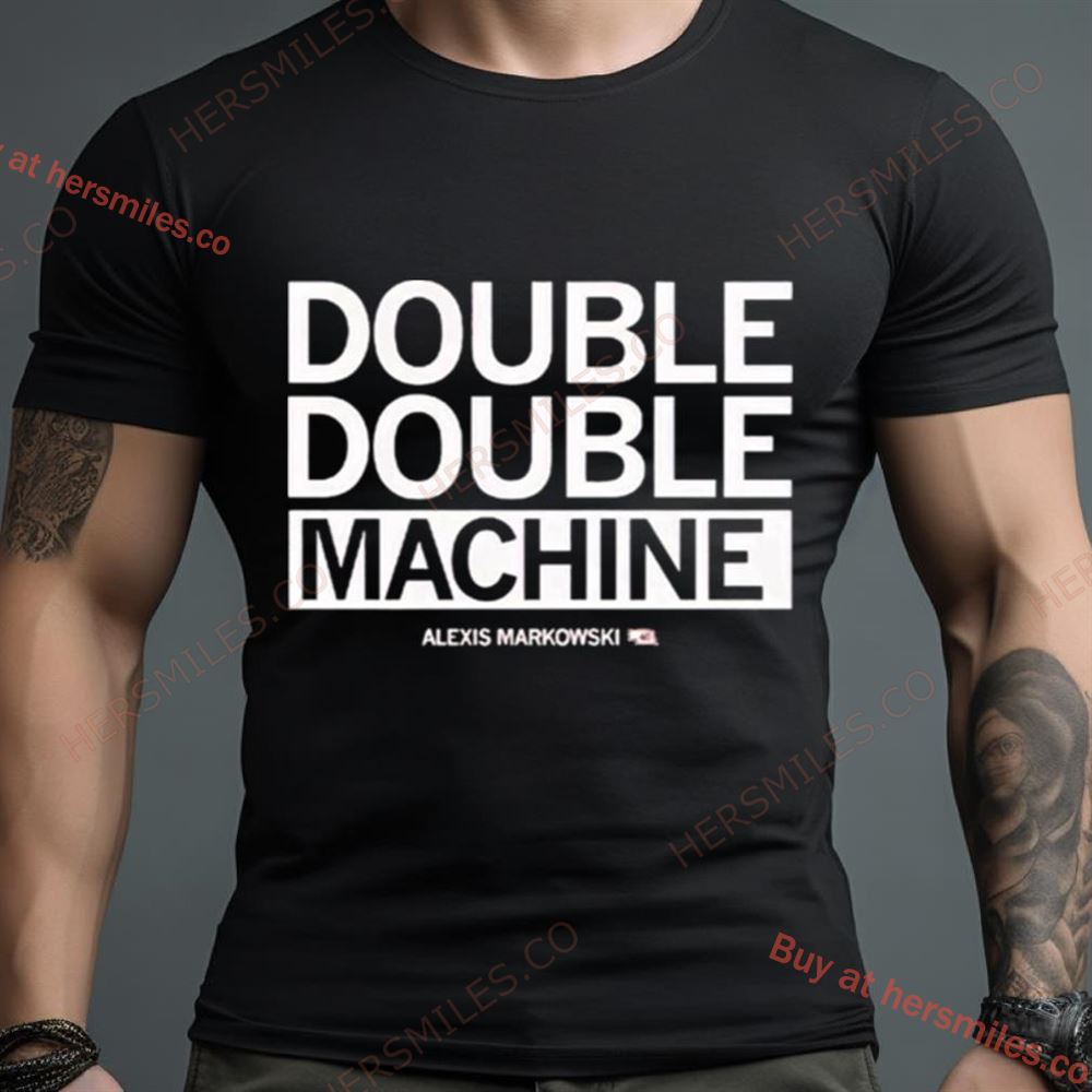 Alexis Markowski Double Double Machine Shirt