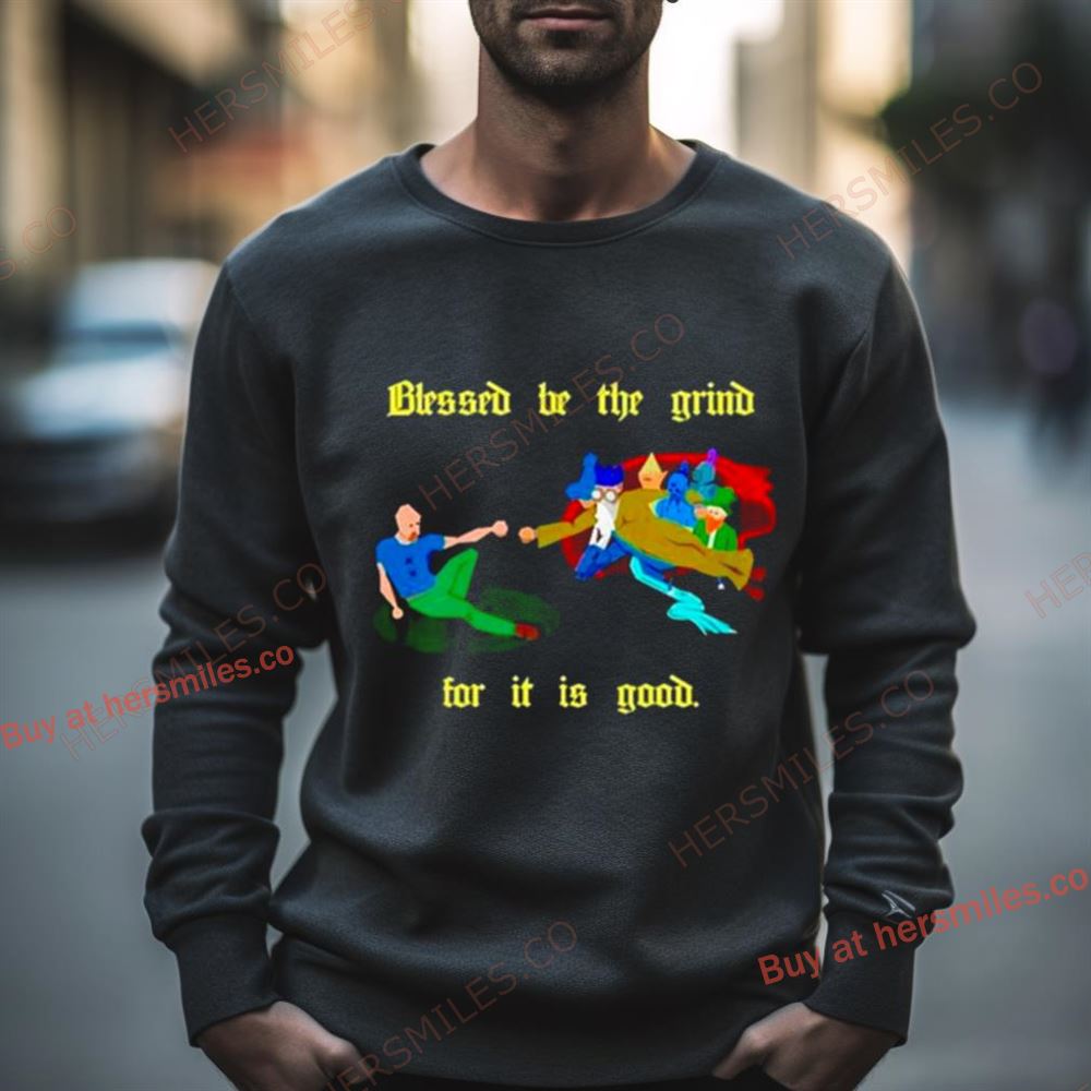 Blessed Be The Grind For It Is Good Shirt
