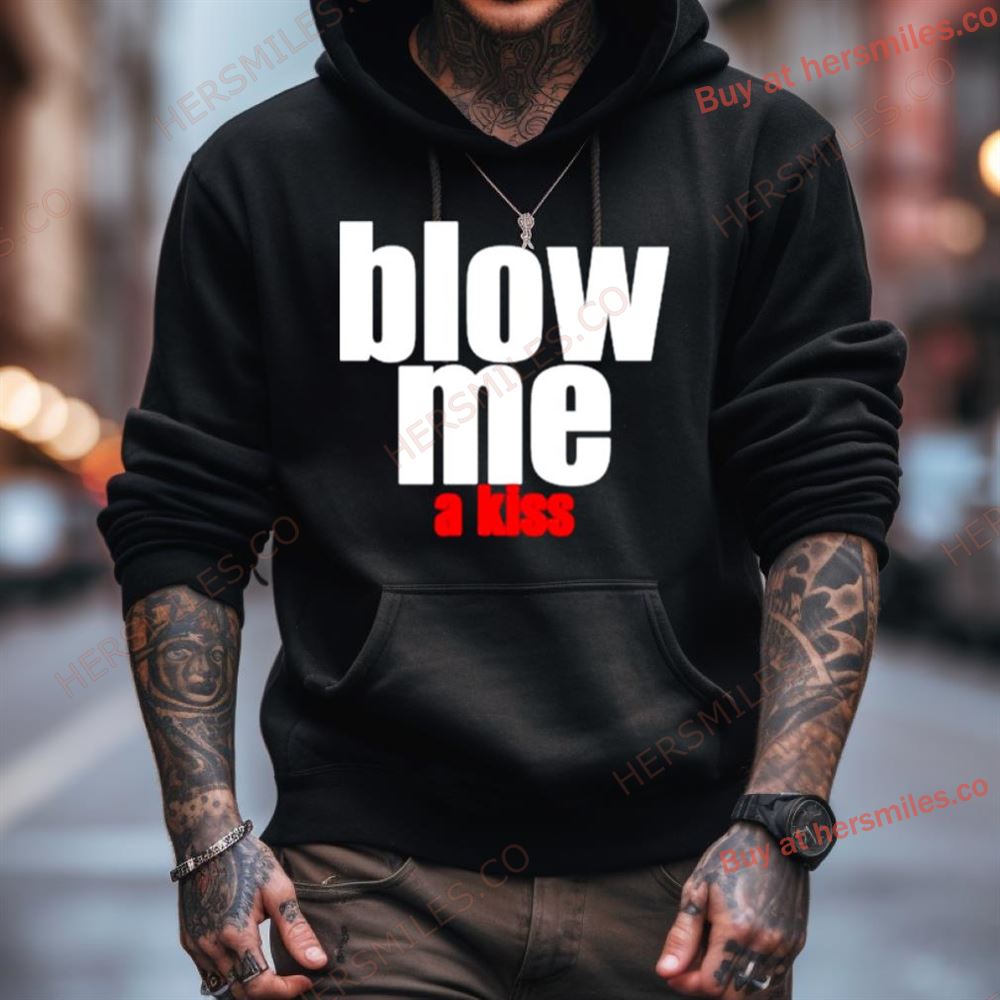 Blow Me A Kiss Shirt Blow Me A Kiss Shirt