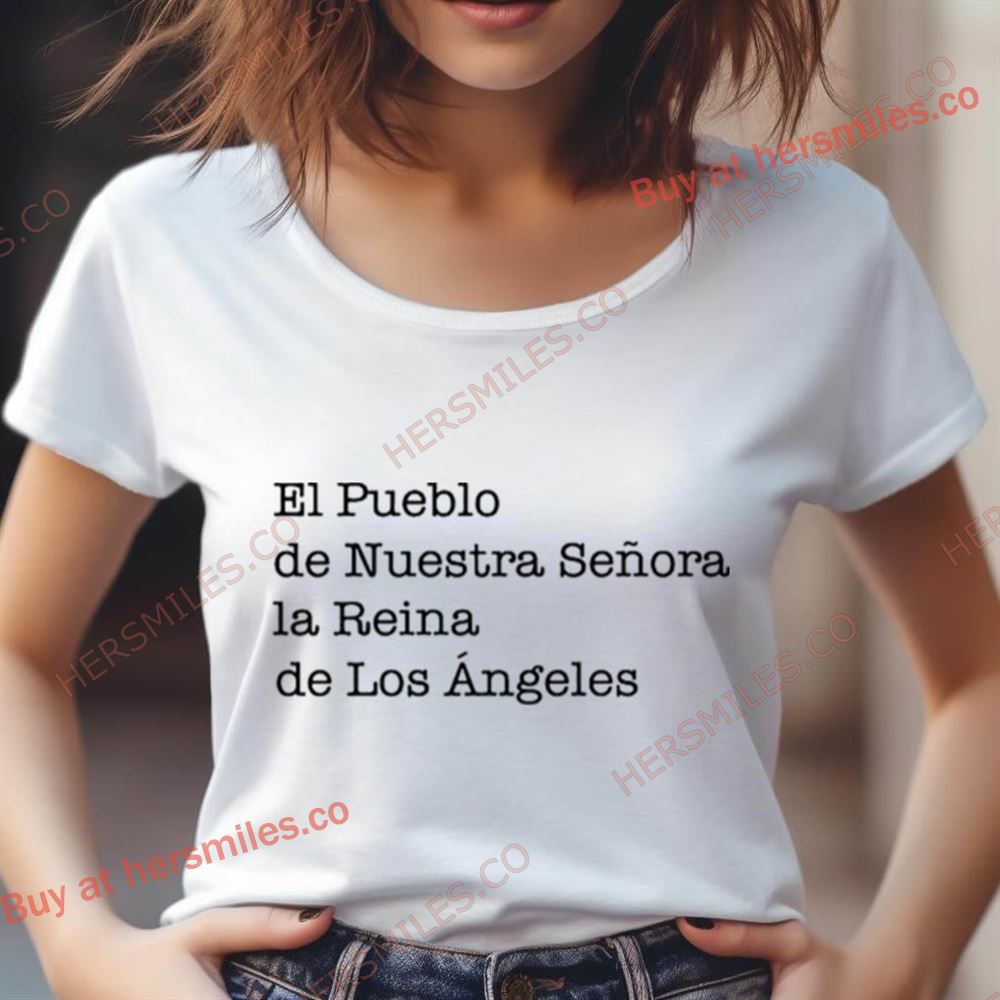 El Pueblo De Nuestra Senora La Reina De Los Angeles Shirt El Pueblo De Nuestra Senora La Reina De Los Angeles Shirt