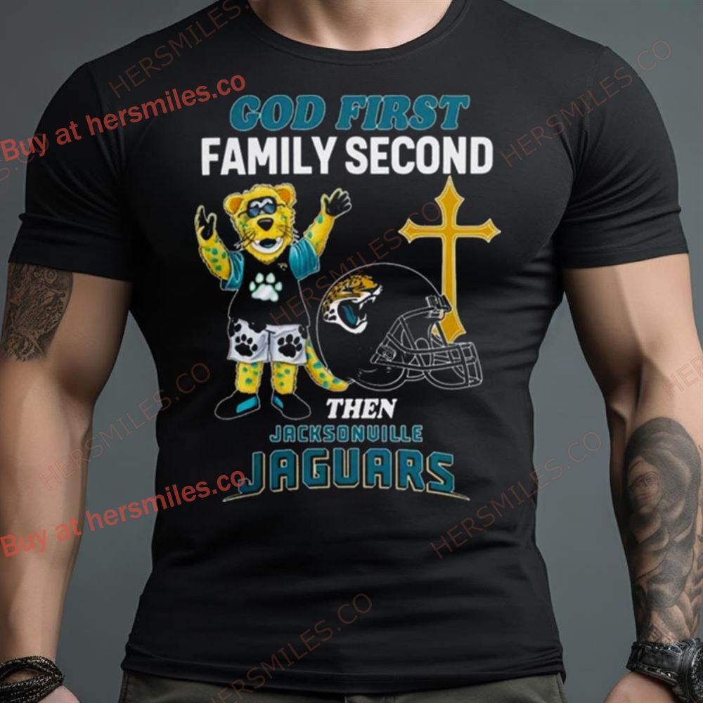 God First Family Second Then Jacksonville Jaguars Shirts