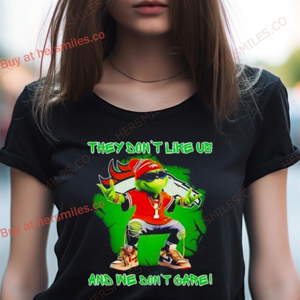 Grinch Denver Broncos They Don’T Like Us And We Don’T Care Shirt Grinch Denver Broncos They Don’T Like Us And We Don’T Care Shirt