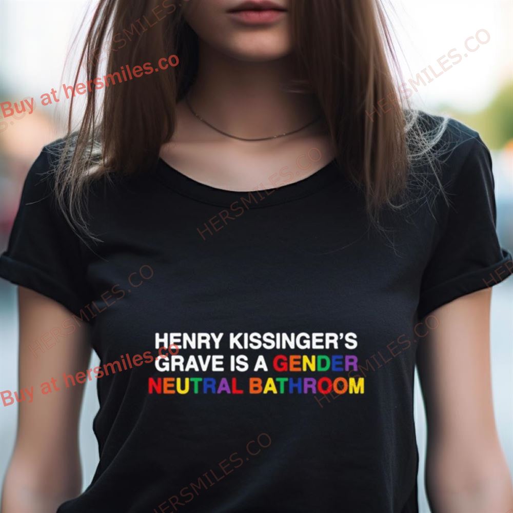 Henry Kissinger’S Grave Is A Gender Neutral Bathroom Shirt Henry Kissinger’S Grave Is A Gender Neutral Bathroom Shirt