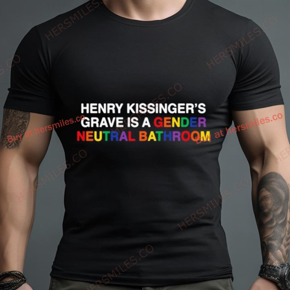 Henry Kissinger’S Grave Is A Gender Neutral Bathroom Shirt - Hersmiles