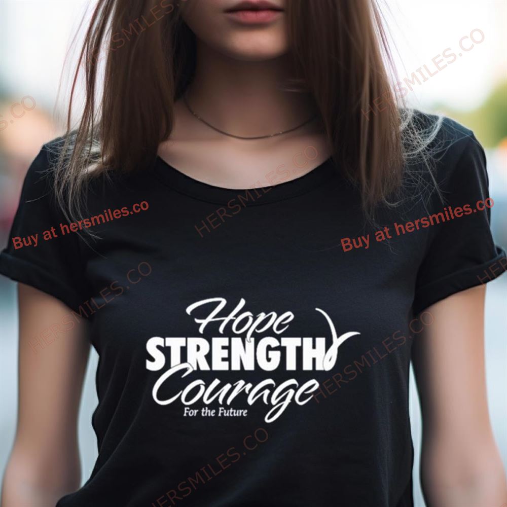 Hope Strength Courage For The Future Shirt Hope Strength Courage For The Future Shirt