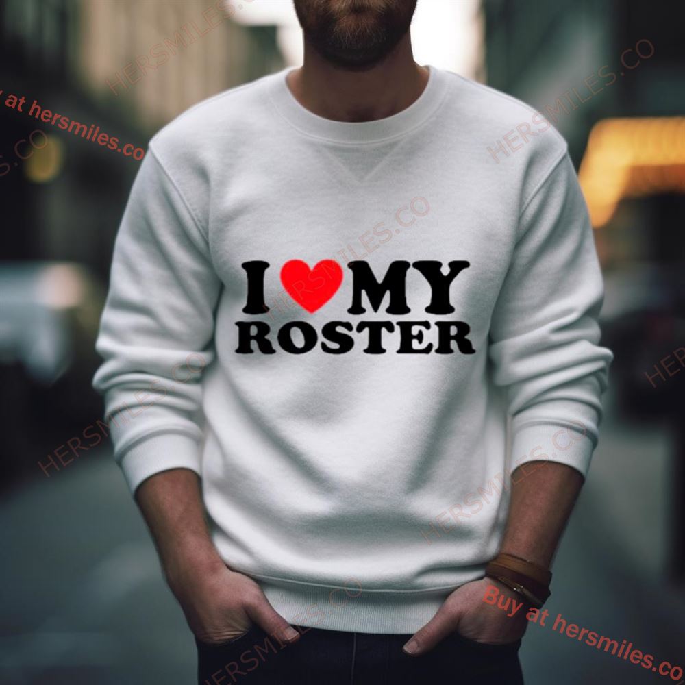 I Love My Roster Shirt