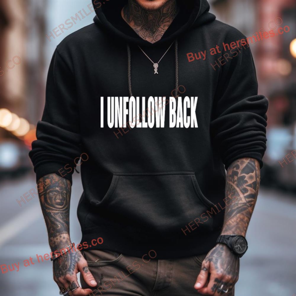 I Unfollow Back Shirt I Unfollow Back Shirt