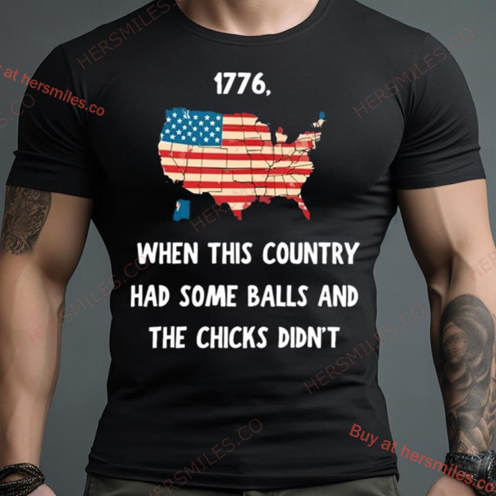 I Want To Go Back To 1776 When This Country Had Some Balls Shirt