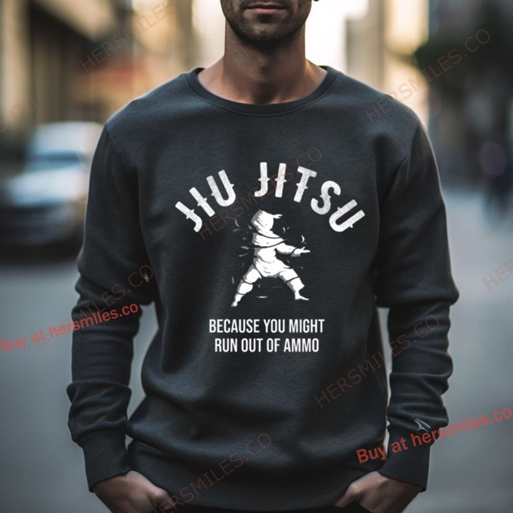 Jiu Jitsu Because You Might Run Out Of Ammo Martial Art Shirt