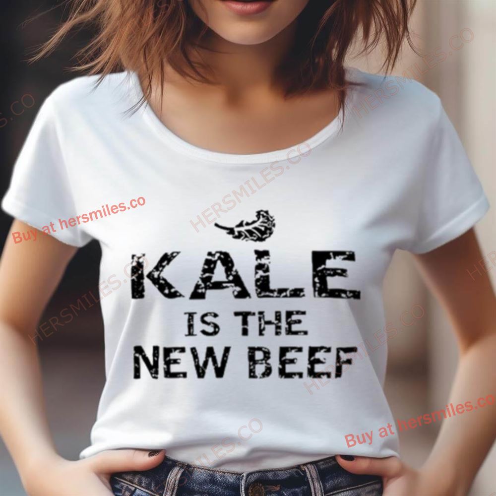 Kale Is The New Beef Shirt Kale Is The New Beef Shirt