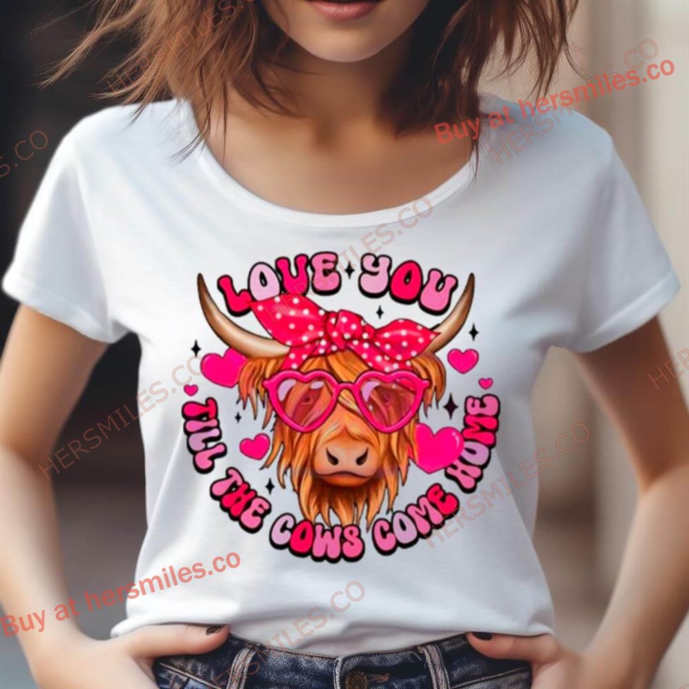 Love You Till The Cows Come Home Shirt Love You Till The Cows Come Home Shirt