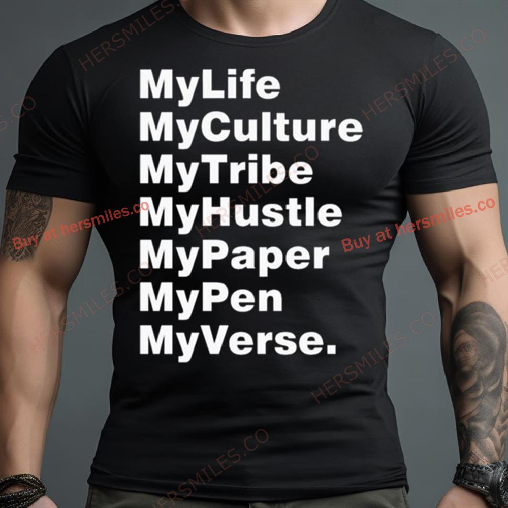 My Life My Culture My Tribe My Hustle My Paper My Pen My Verse Shirt