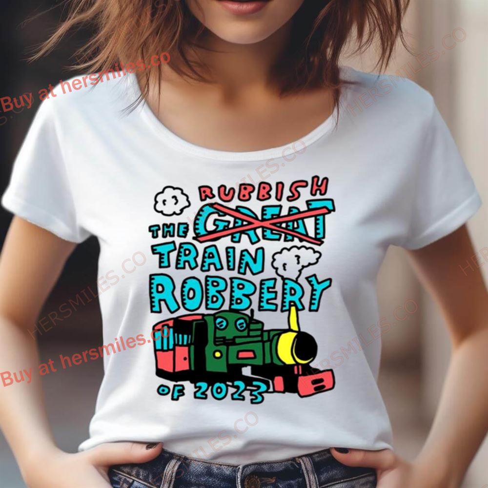 Rubbish The Train Robbery Of 2023 Shirt Rubbish The Train Robbery Of 2023 Shirt