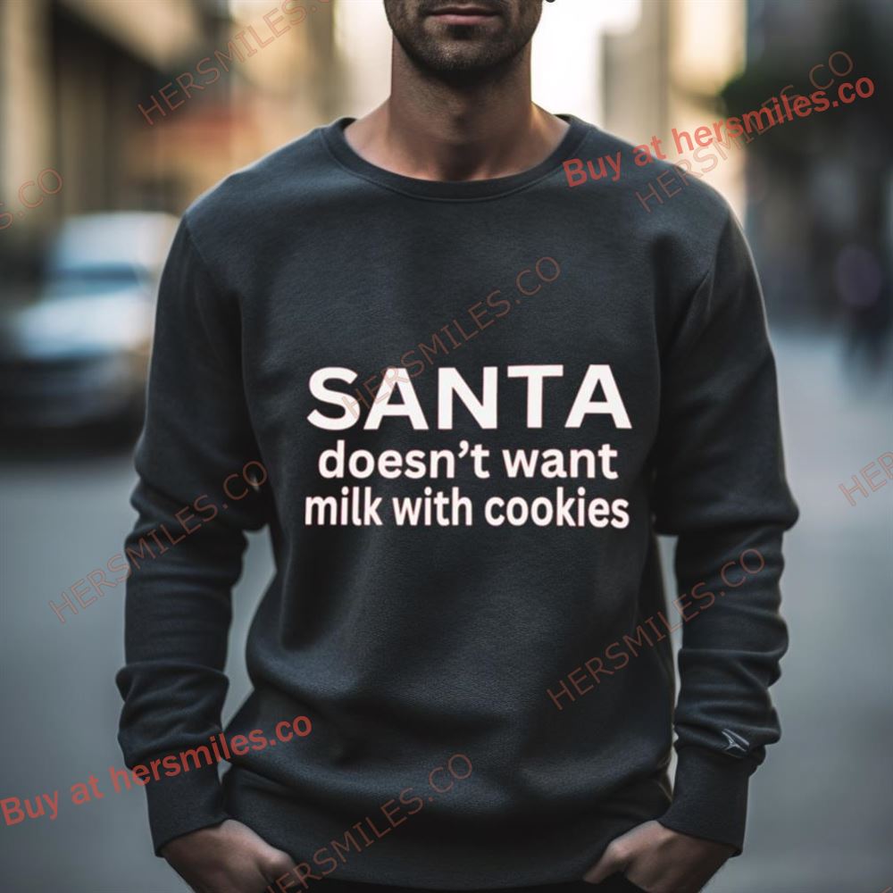Santa Doesn’T Want Milk With Cookies Shirt