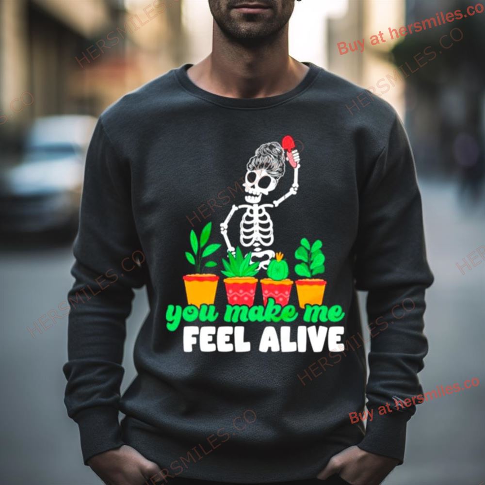 Skeleton You Make Me Feel Alive Plant Shirt