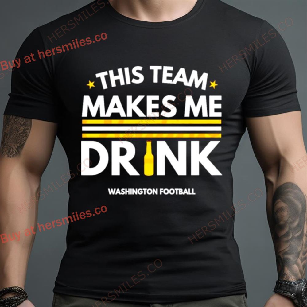 This Team Makes Me Drink Washington Commanders Shirt