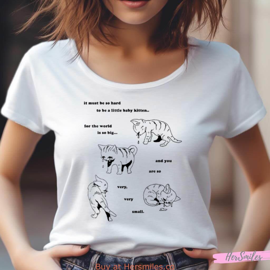 Cat It Must Be So Hard To Be A Little Baby Kitten For The World Is So Big Shirt Cat It Must Be So Hard To Be A Little Baby Kitten For The World Is So Big Shirt