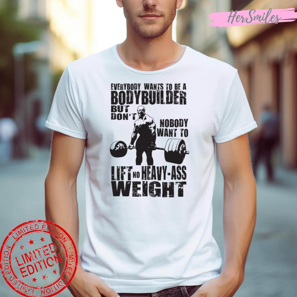 Everybody Wants To Be A Bodybuilder Ronnie Coleman Shirt