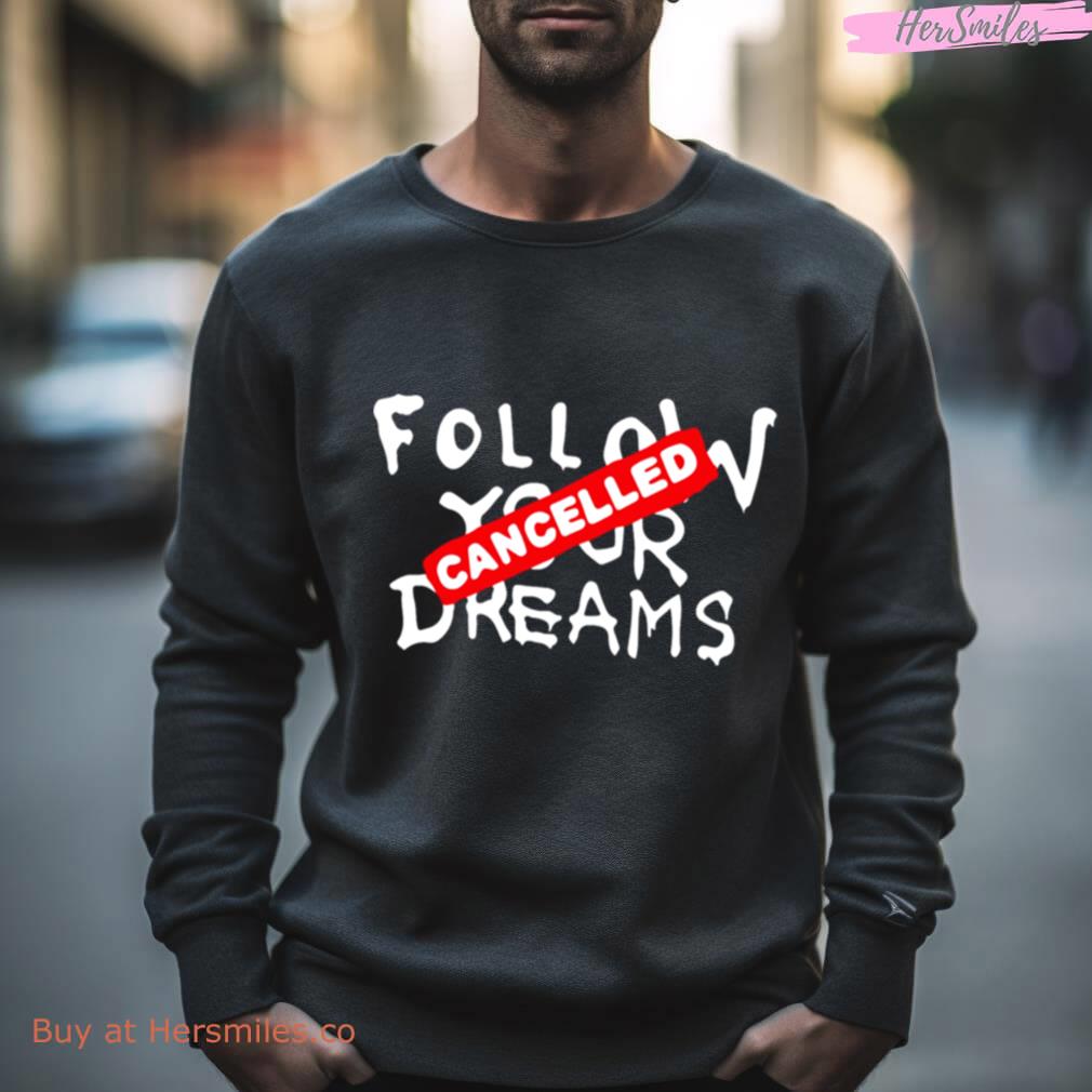 Follow Your Dreams Cancelled Cynical Shirt
