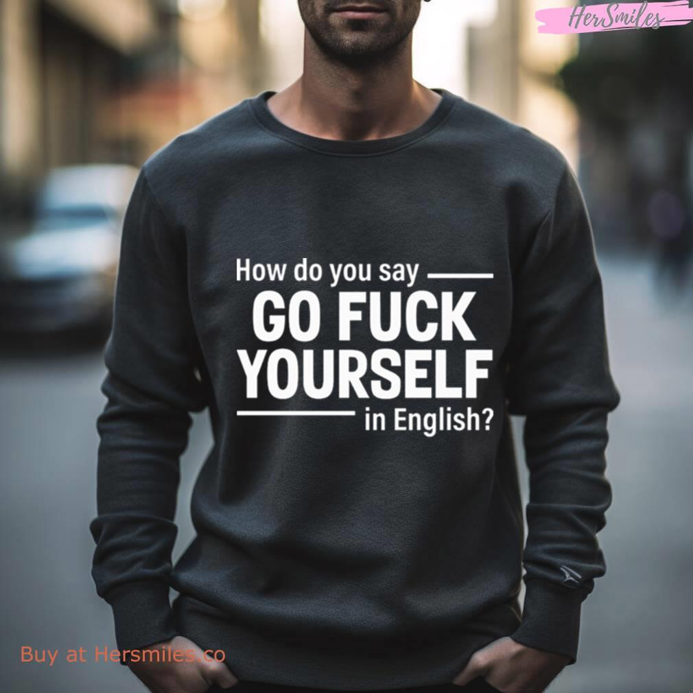 How Do You Say Go Fuck Yourself In English Shirt