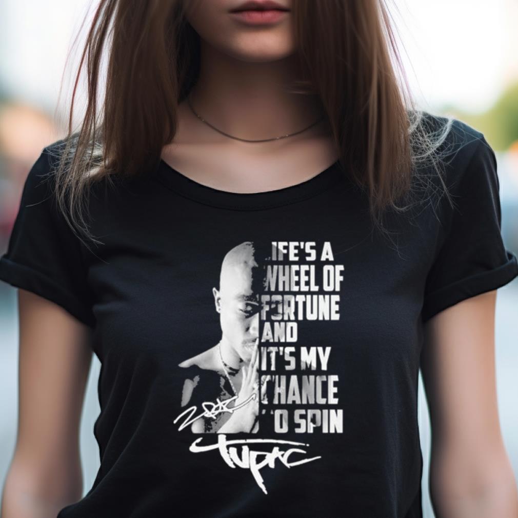 Life 'S A Wheel Of Fortune And It 'S My Chance To Spin Tupac T Shirt Life 'S A Wheel Of Fortune And It 'S My Chance To Spin Tupac T Shirt
