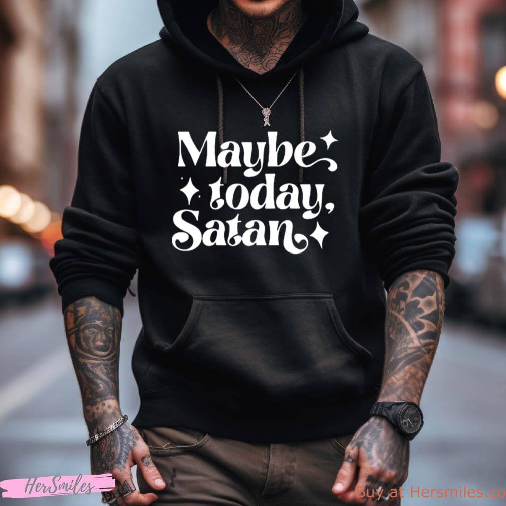Maybe Today Satan Shirt Maybe Today Satan Shirt