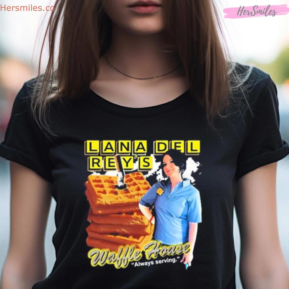 That Go Hard Lana Del Rey'S Waffle House Always Serving Shirt That Go Hard Lana Del Rey'S Waffle House Always Serving Shirt