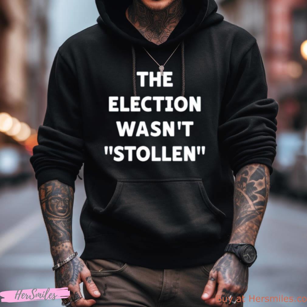 The Election Wasn'T Stollen Shirt The Election Wasn'T Stollen Shirt