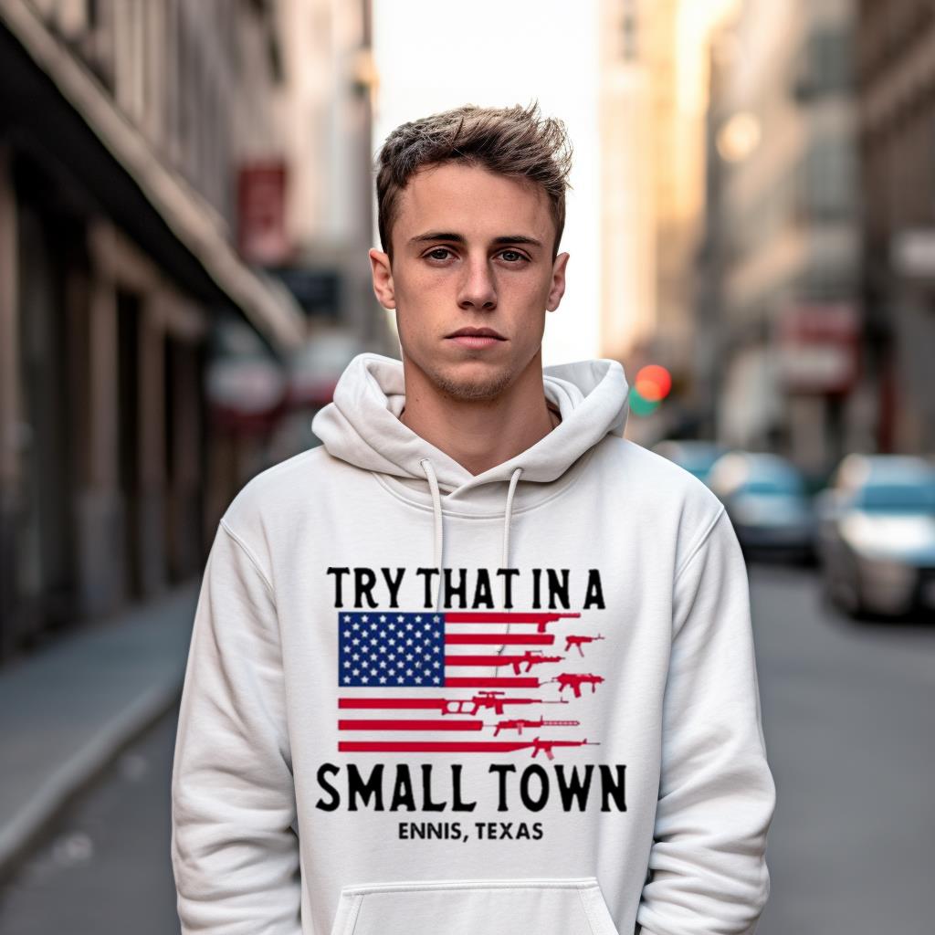 Try That In A Small Town Ennis Texas American Flag Shirt Try That In A Small Town Ennis Texas American Flag Shirt