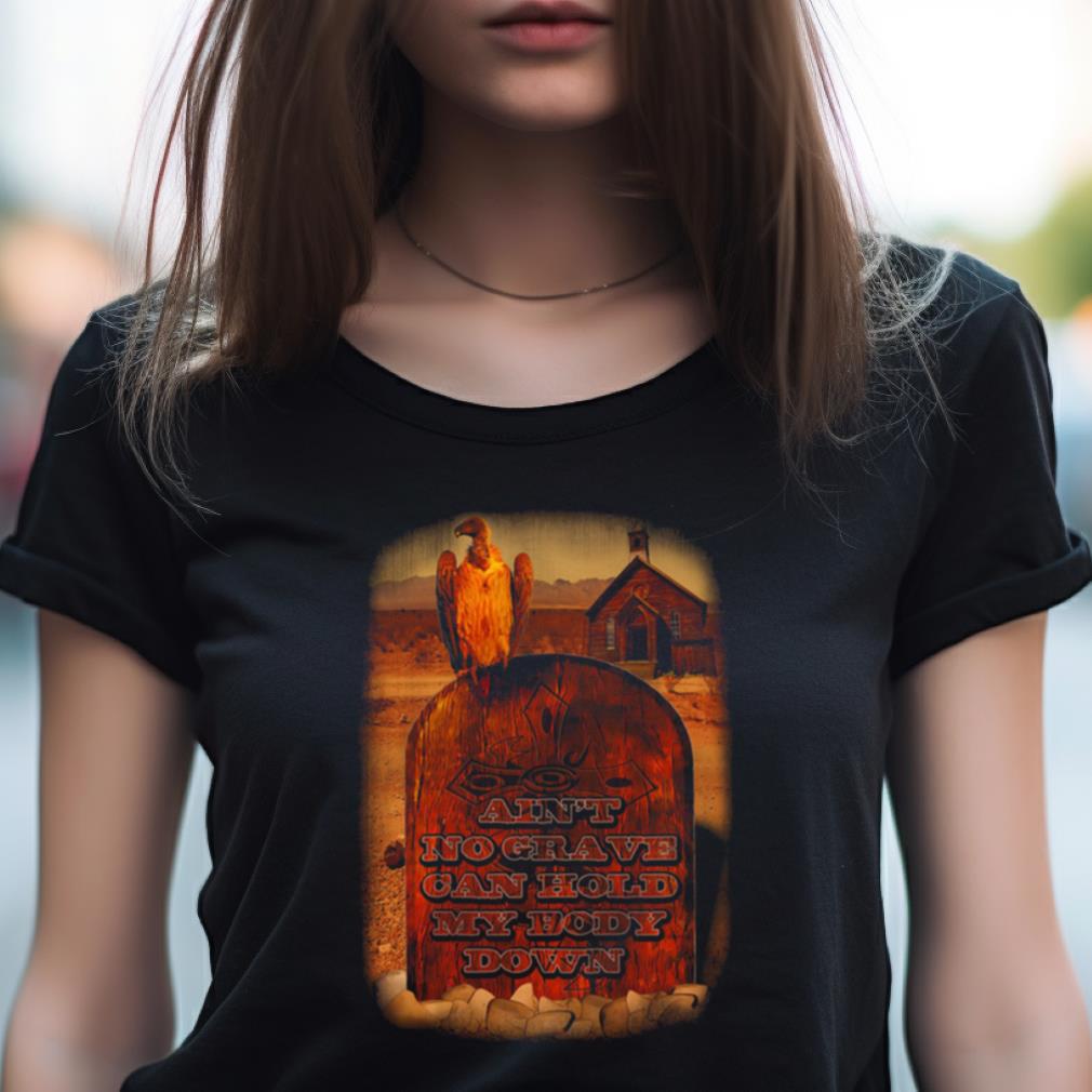 Ain'T No Grave Shirt Ain'T No Grave Shirt