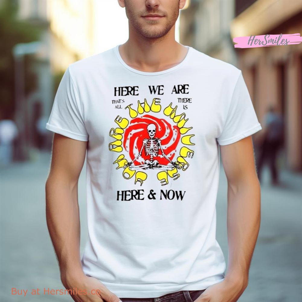 Altru Here We Are Here & Now Shirt