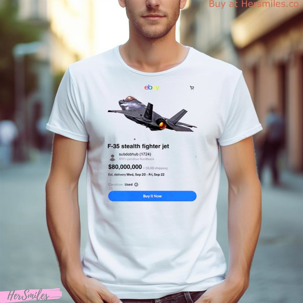 Best Meme Of The Day F 35 Stealth Fighter Jet On Ebay Funny Shirt
