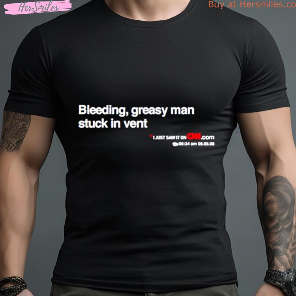 Bleeding Grasy Man Stuck In Vent Shirt Bleeding Grasy Man Stuck In Vent Shirt