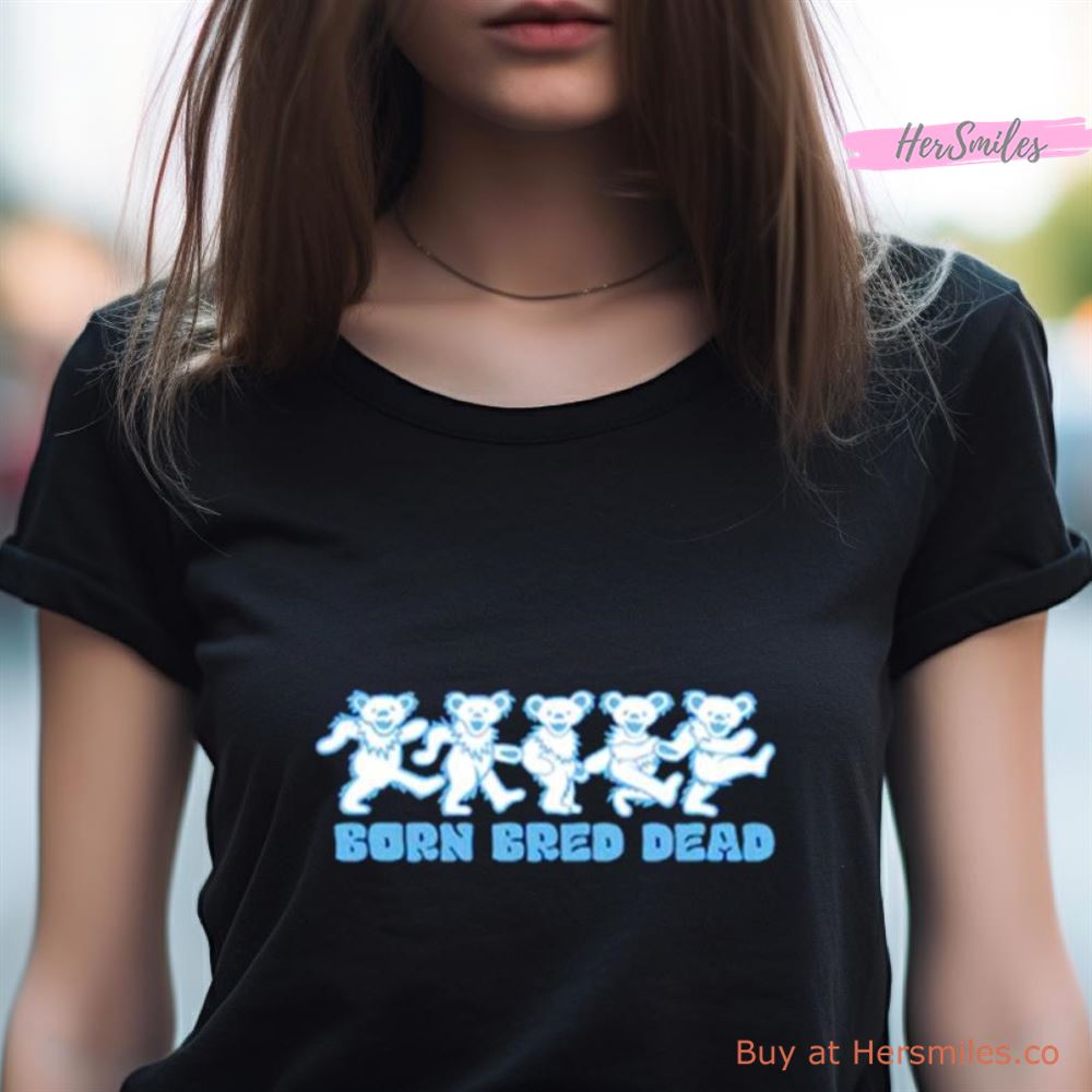 Born Bred Dead Bears Shirt Born Bred Dead Bears Shirt