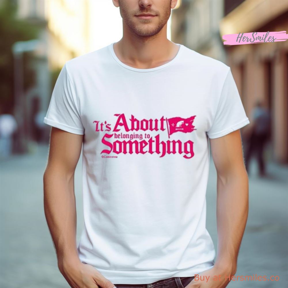 Cookiestraw It’S About Belonging To Something Shirt