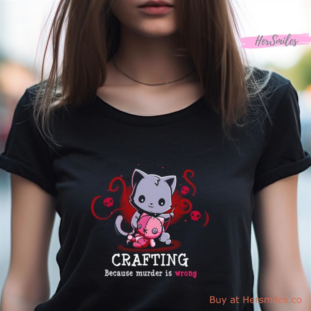 Crafting Because Murder Is Wrong Shirt Crafting Because Murder Is Wrong Shirt
