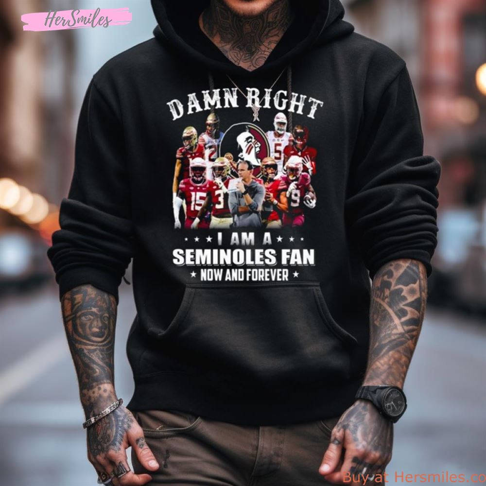 Damn Right I Am A Florida State Seminoles Fan Now And Forever 2023 Shirt Damn Right I Am A Florida State Seminoles Fan Now And Forever 2023 Shirt