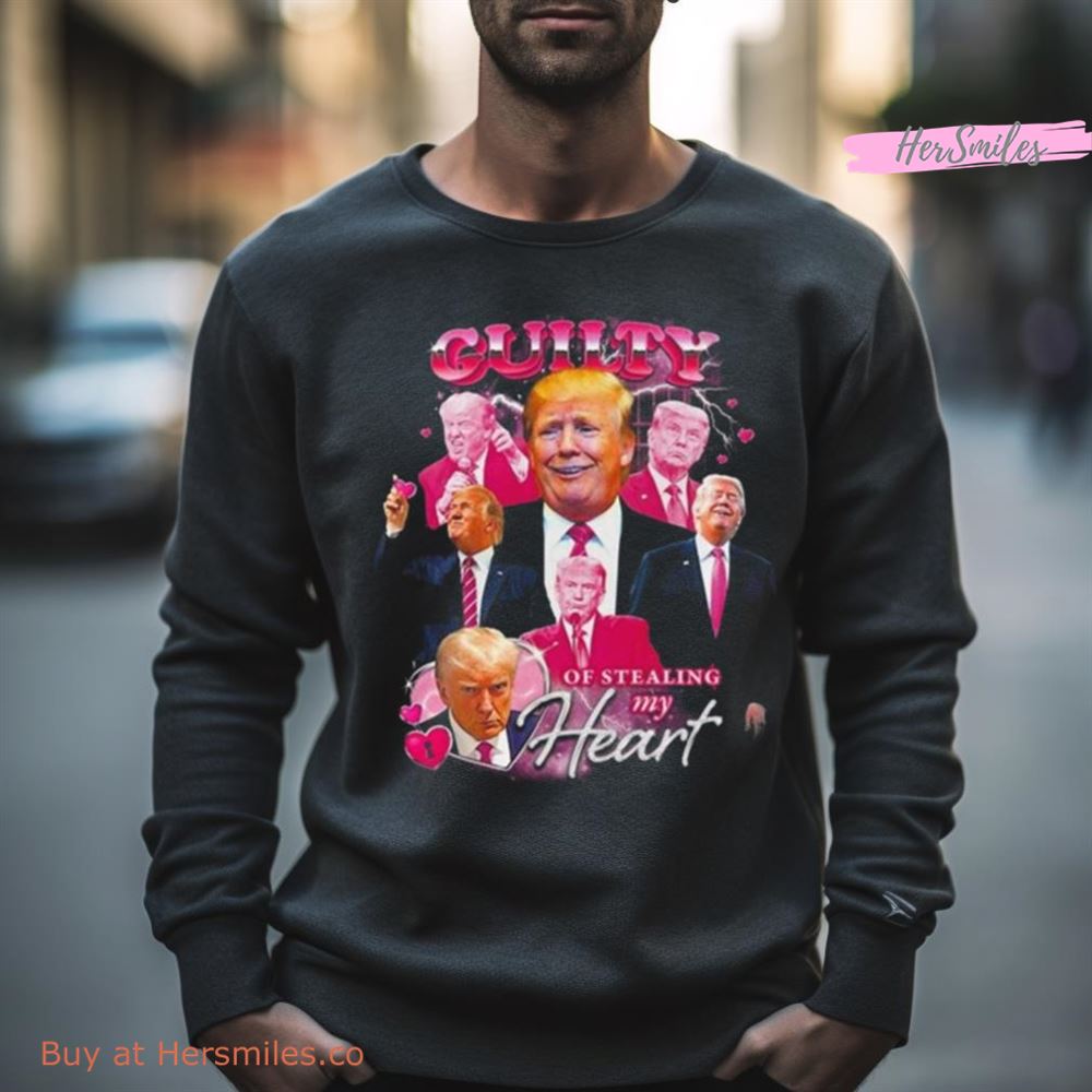 Donald Trump Guilty Of Stealing My Heart Shirt