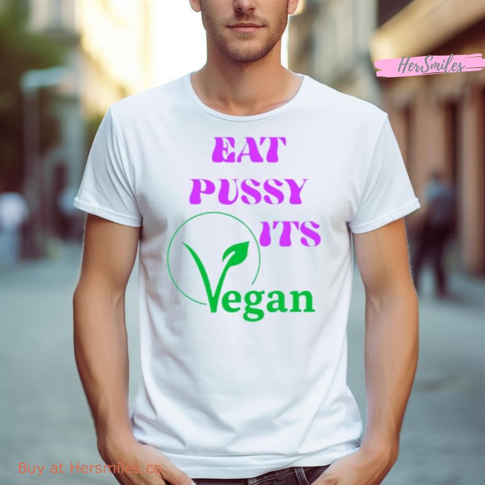 Eat Pussy Its Vegan Shirt