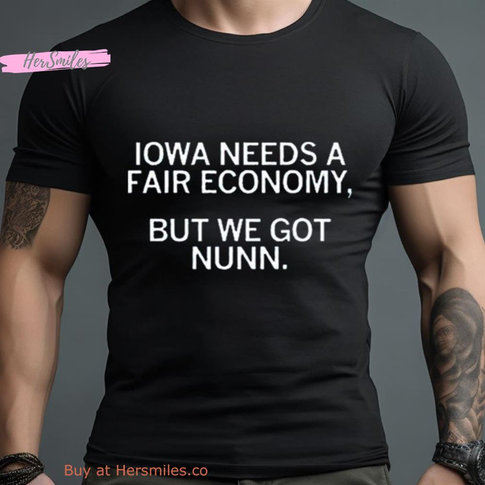 Fairness For Iowa Coalition Iowa Needs A Fair Economy But We Got Nunn Funny Shirt