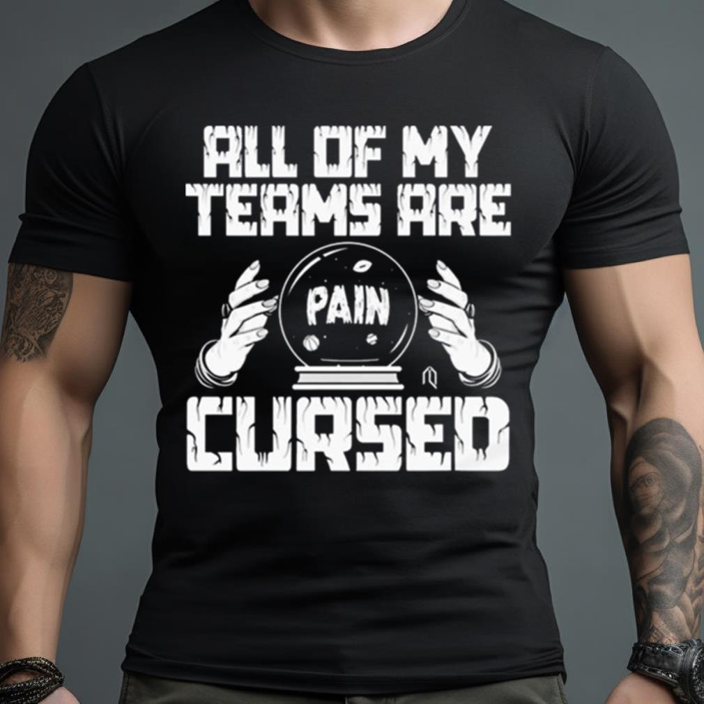 Home All Of My Teams Are Pain Cursed Shirt